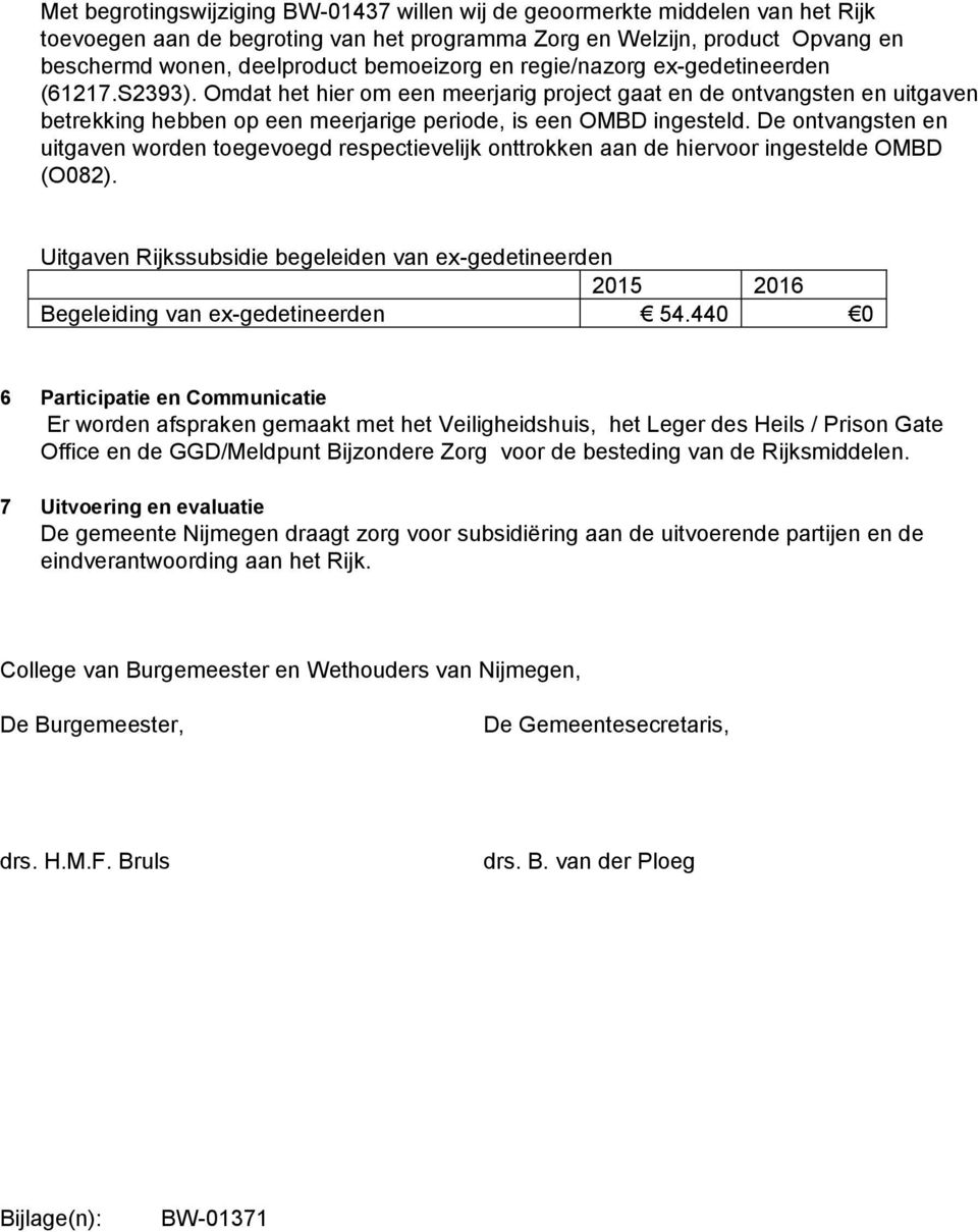 Omdat het hier om een meerjarig project gaat en de ontvangsten en uitgaven betrekking hebben op een meerjarige periode, is een OMBD ingesteld.