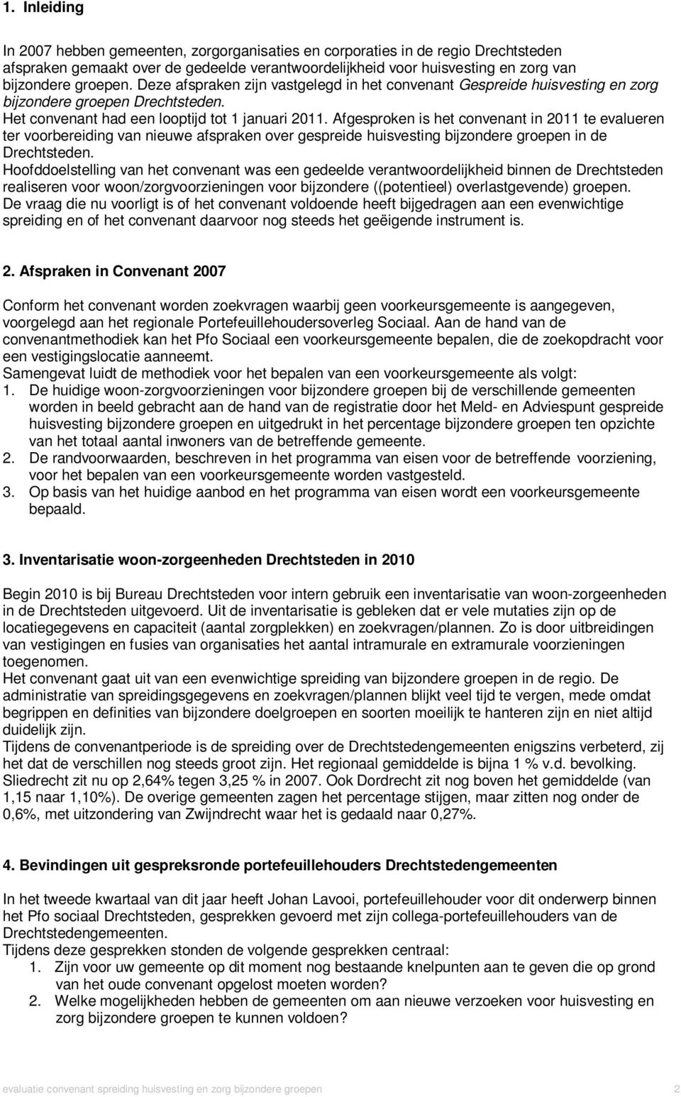 Afgesproken is het convenant in 2011 te evalueren ter voorbereiding van nieuwe afspraken over gespreide huisvesting bijzondere groepen in de Drechtsteden.