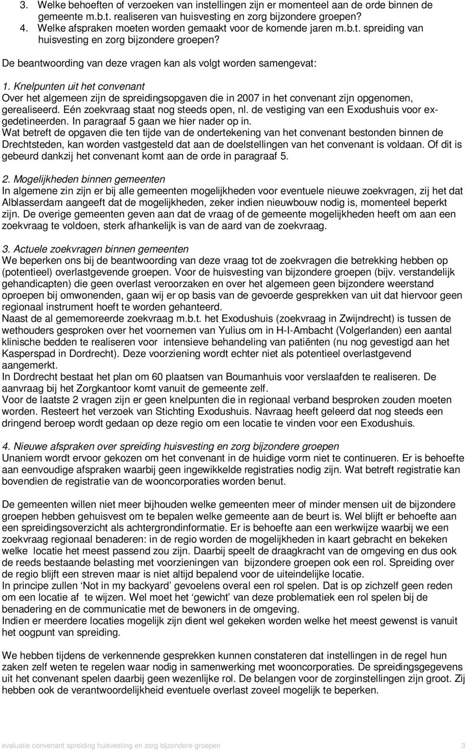 Knelpunten uit het convenant Over het algemeen zijn de spreidingsopgaven die in 2007 in het convenant zijn opgenomen, gerealiseerd. Eén zoekvraag staat nog steeds open, nl.