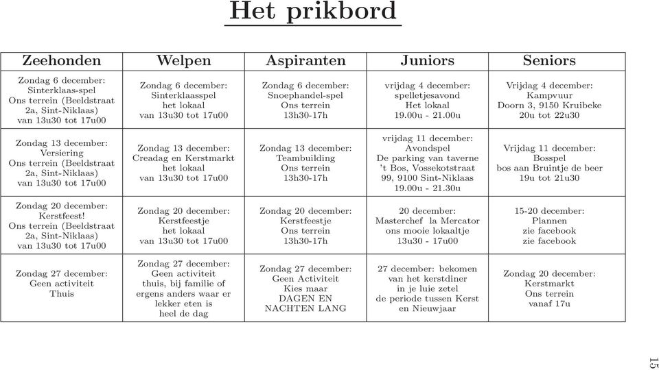 00u Vrijdag 4 december: Kampvuur Doorn 3, 9150 Kruibeke 20u tot 22u30 Zondag13december: Versiering Ons terrein (Beeldstraat 2a, Sint-Niklaas) van 13u30 tot 17u00 Zondag13december: Creadag en