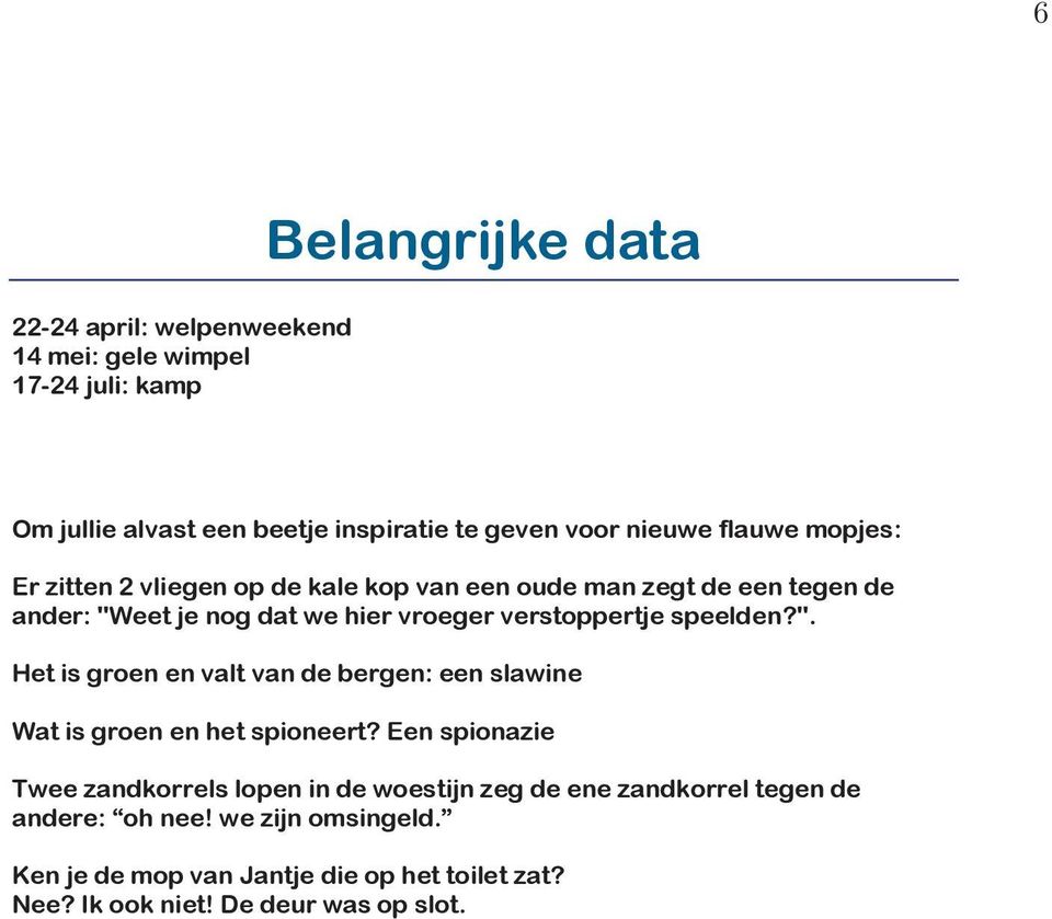 speelden?". Het is groen en valt van de bergen: een slawine Wat is groen en het spioneert?