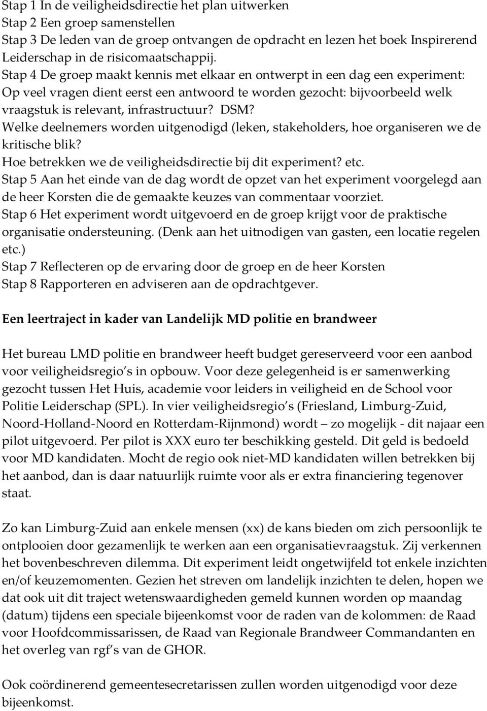 Welke deelnemers worden uitgenodigd (leken, stakeholders, hoe organiseren we de kritische blik? Hoe betrekken we de veiligheidsdirectie bij dit experiment? etc.