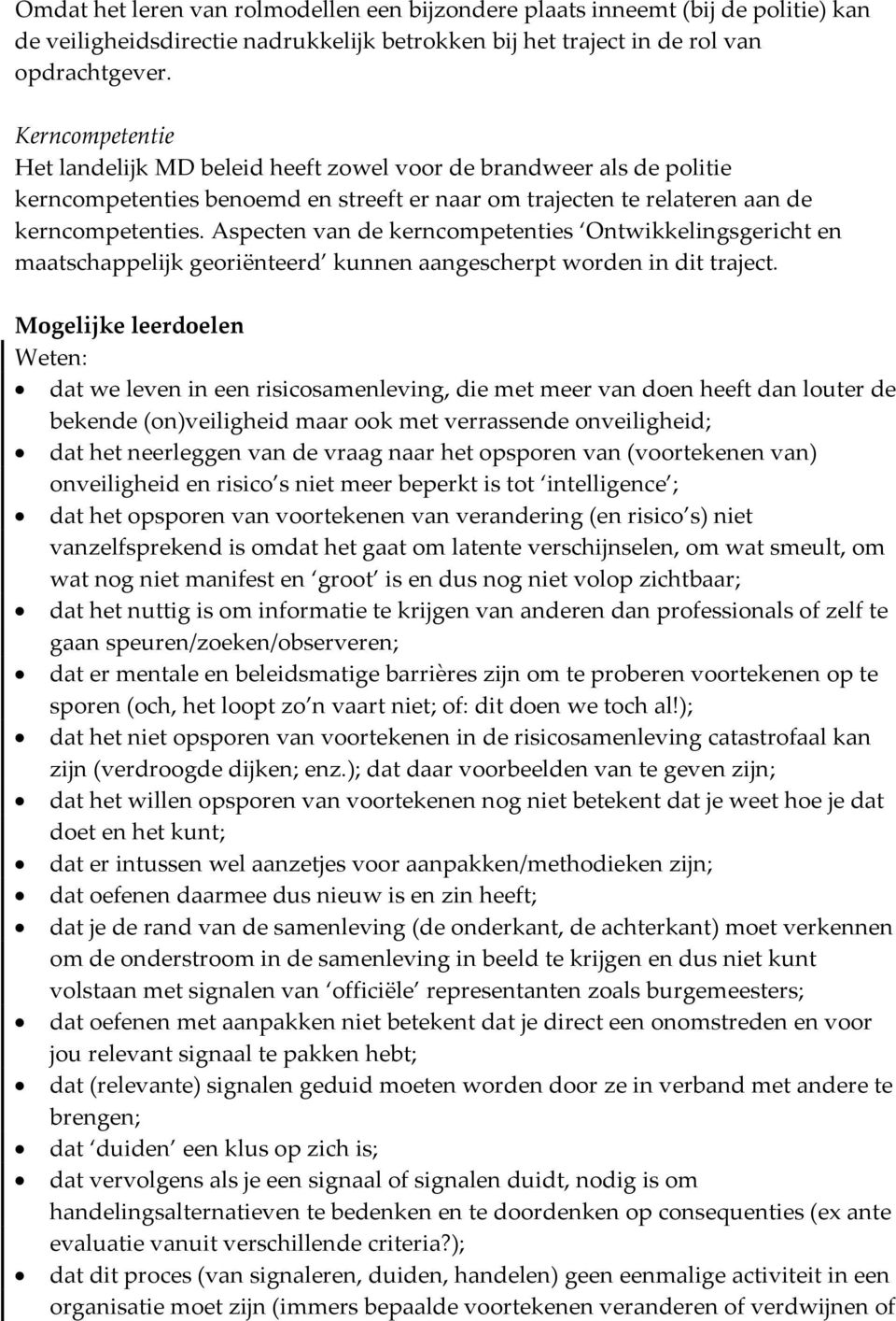 Aspecten van de kerncompetenties Ontwikkelingsgericht en maatschappelijk georiënteerd kunnen aangescherpt worden in dit traject.