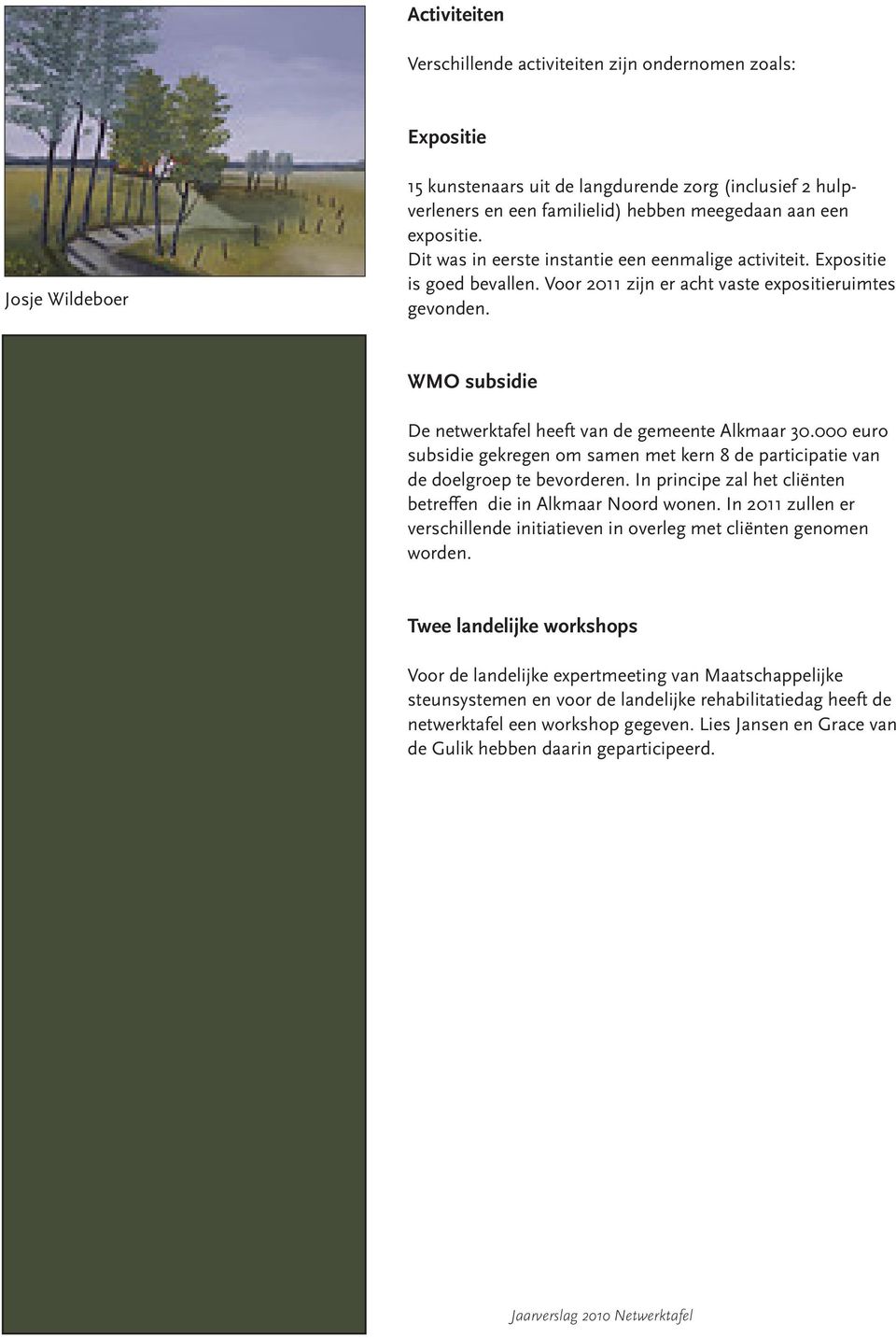 WMO subsidie De netwerktafel heeft van de gemeente Alkmaar 30.000 euro subsidie gekregen om samen met kern 8 de participatie van de doelgroep te bevorderen.