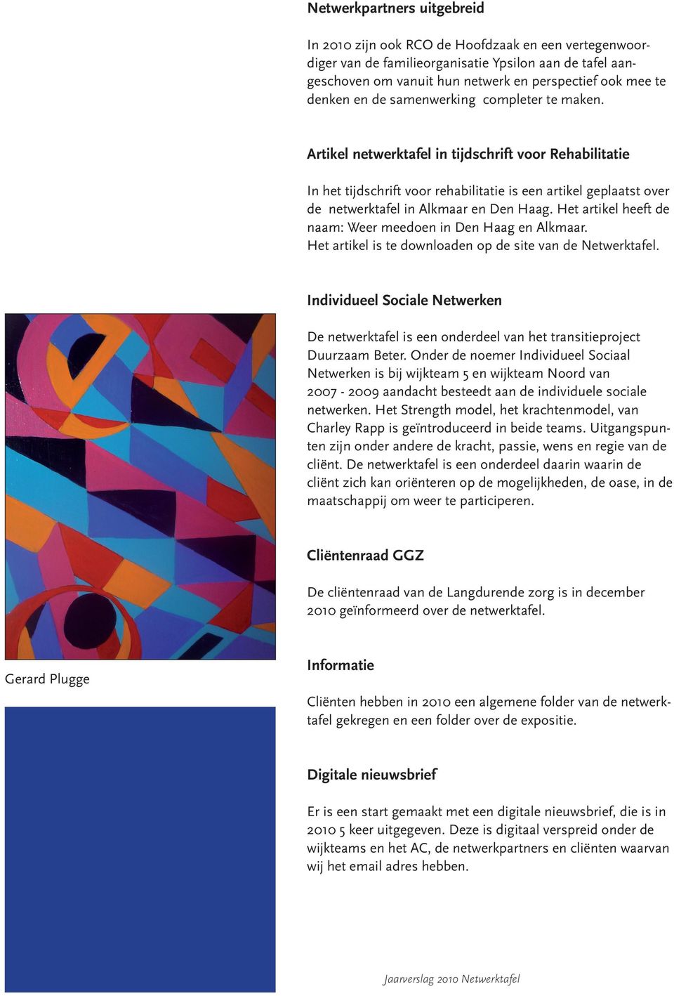 Artikel netwerktafel in tijdschrift voor Rehabilitatie In het tijdschrift voor rehabilitatie is een artikel geplaatst over de netwerktafel in Alkmaar en Den Haag.