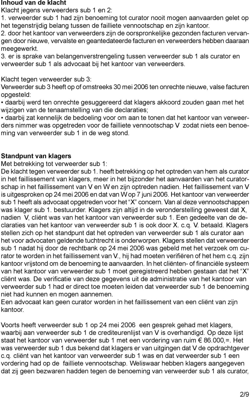 door het kantoor van verweerders zijn de oorspronkelijke gezonden facturen vervangen door nieuwe, vervalste en geantedateerde facturen en verweerders hebben daaraan meegewerkt. 3.