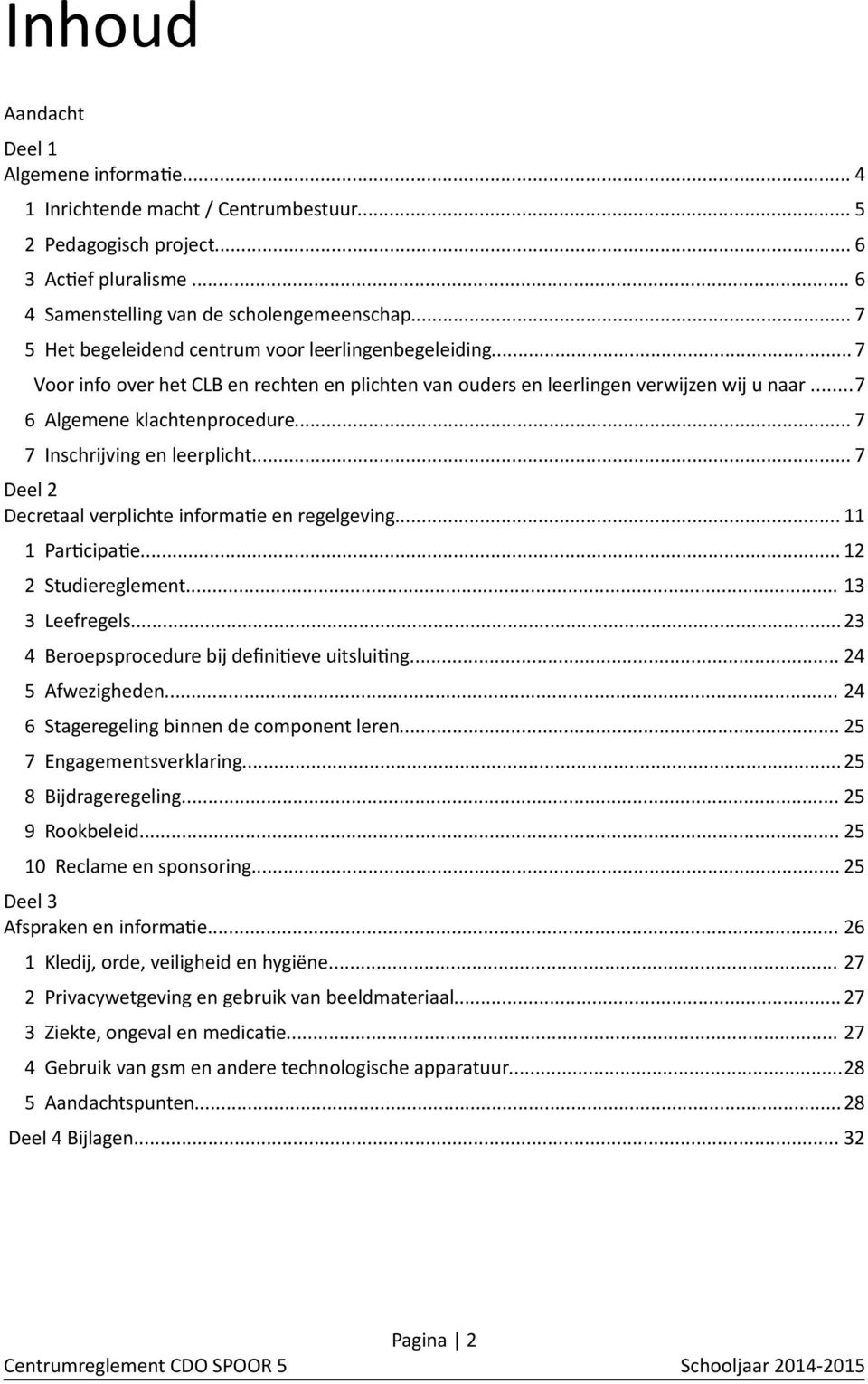 .. 7 7 Inschrijving en leerplicht... 7 Deel 2 Decretaal verplichte informatie en regelgeving... 11 1 Participatie... 12 2 Studiereglement... 13 3 Leefregels.