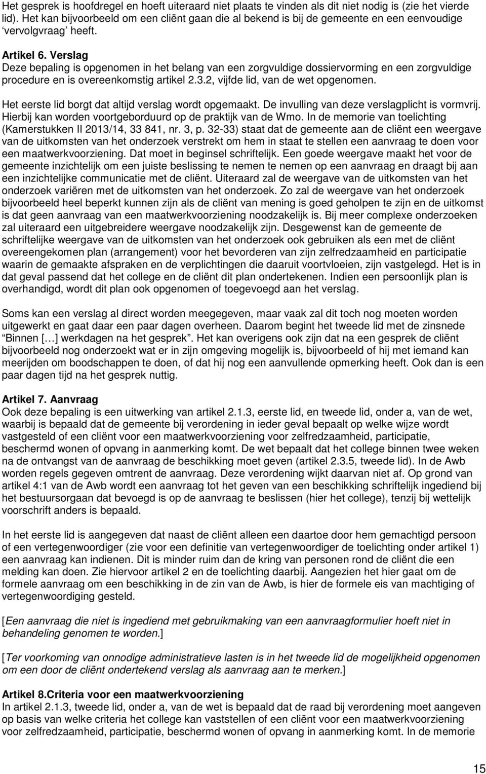 Verslag Deze bepaling is opgenomen in het belang van een zorgvuldige dossiervorming en een zorgvuldige procedure en is overeenkomstig artikel 2.3.2, vijfde lid, van de wet opgenomen.