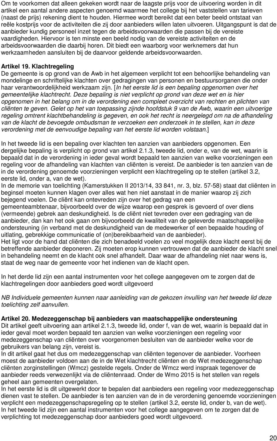 Uitgangspunt is dat de aanbieder kundig personeel inzet tegen de arbeidsvoorwaarden die passen bij de vereiste vaardigheden.