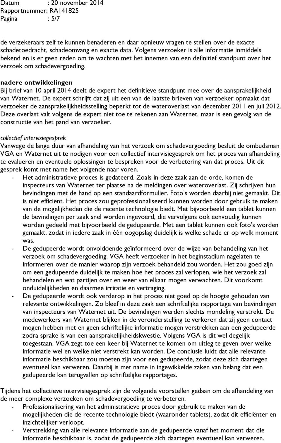 nadere ontwikkelingen Bij brief van 10 april 2014 deelt de expert het definitieve standpunt mee over de aansprakelijkheid van Waternet.