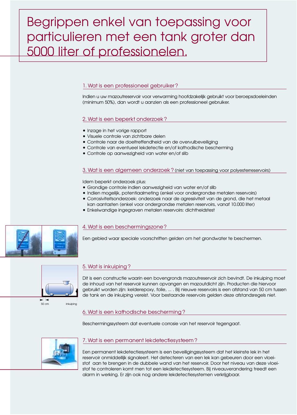 Inzage in het vorige rapport Visuele controle van zichtbare delen Controle naar de doeltreffendheid van de overvulbeveiliging Controle van eventueel lekdetectie en/of kathodische bescherming Controle