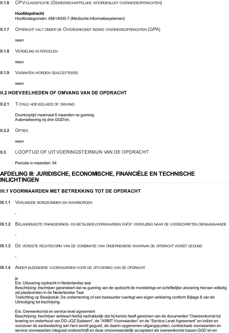 Automatisering bij drie GGD'en. II.3 LOOPTIJD OF UITVOERINGSTERMIJN VAN DE OPDRACHT Periode in maanden: 54 AFDELING III: JURIDISCHE, ECONOMISCHE, FINANCIËLE EN TECHNISCHE INLICHTINGEN III.