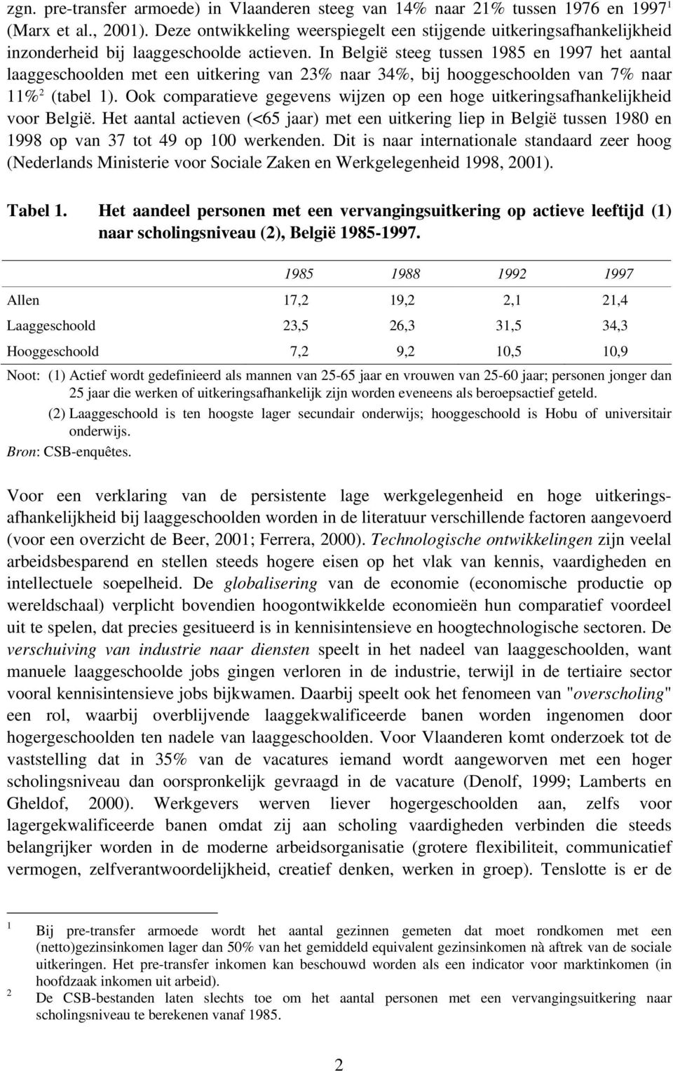 In België steeg tussen 1985 en 1997 het aantal laaggeschoolden met een uitkering van 23% naar 34%, bij hooggeschoolden van 7% naar 11% 2 (tabel 1).