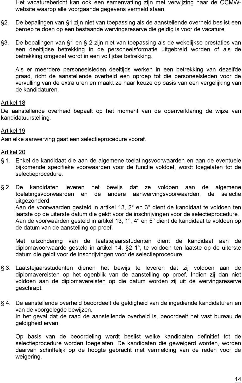 De bepalingen van 1 en 2 zijn niet van toepassing als de wekelijkse prestaties van een deeltijdse betrekking in de personeelsformatie uitgebreid worden of als de betrekking omgezet wordt in een