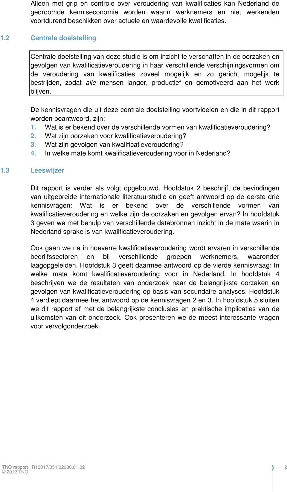 2 Centrale doelstelling Centrale doelstelling van deze studie is om inzicht te verschaffen in de oorzaken en gevolgen van kwalificatieveroudering in haar verschillende verschijningsvormen om de