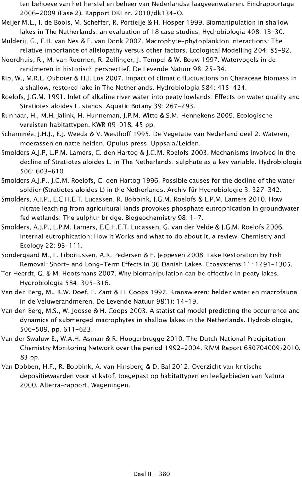 Macrophyte-phytoplankton interactions: The relative importance of allelopathy versus other factors. Ecological Modelling 204: 85-92. Noordhuis, R., M. van Roomen, R. Zollinger, J. Tempel & W.