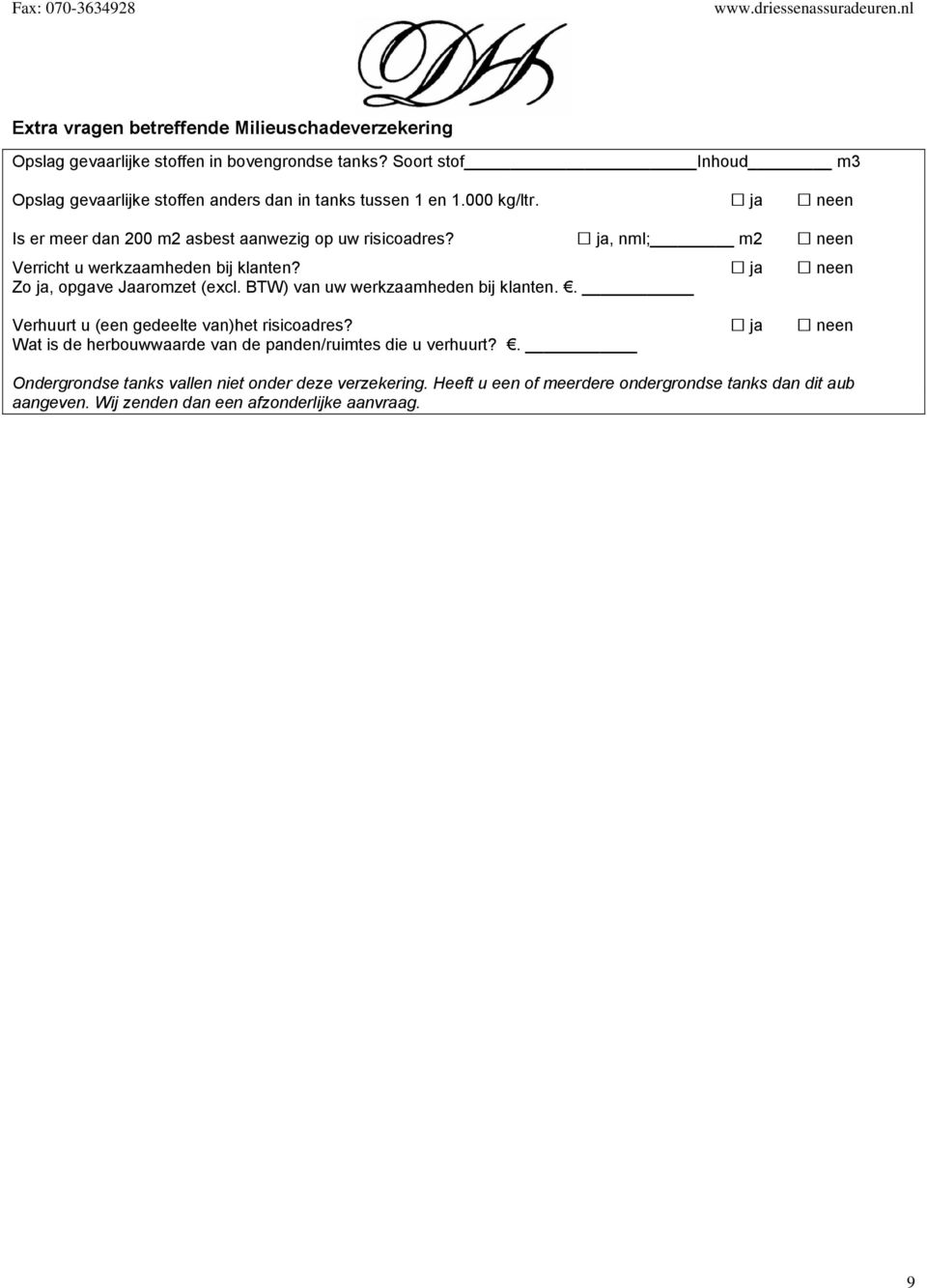 ja, nml; m2 neen Verricht u werkzaamheden bij klanten? ja neen Zo ja, opgave Jaaromzet (excl. BTW) van uw werkzaamheden bij klanten.