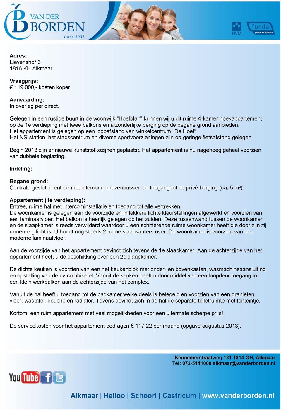 Het appartement is gelegen op een loopafstand van winkelcentrum De Hoef. Het NS-station, het stadscentrum en diverse sportvoorzieningen zijn op geringe fietsafstand gelegen.