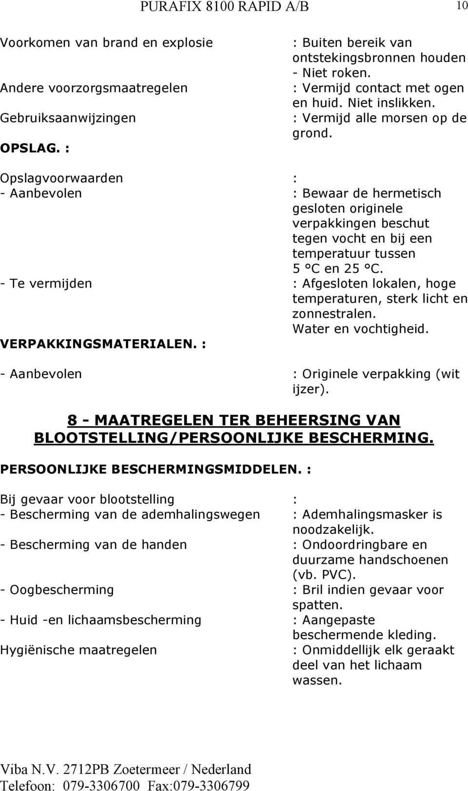 Opslagvoorwaarden : - Aanbevolen : Bewaar de hermetisch gesloten originele verpakkingen beschut tegen vocht en bij een temperatuur tussen 5 C en 25 C.