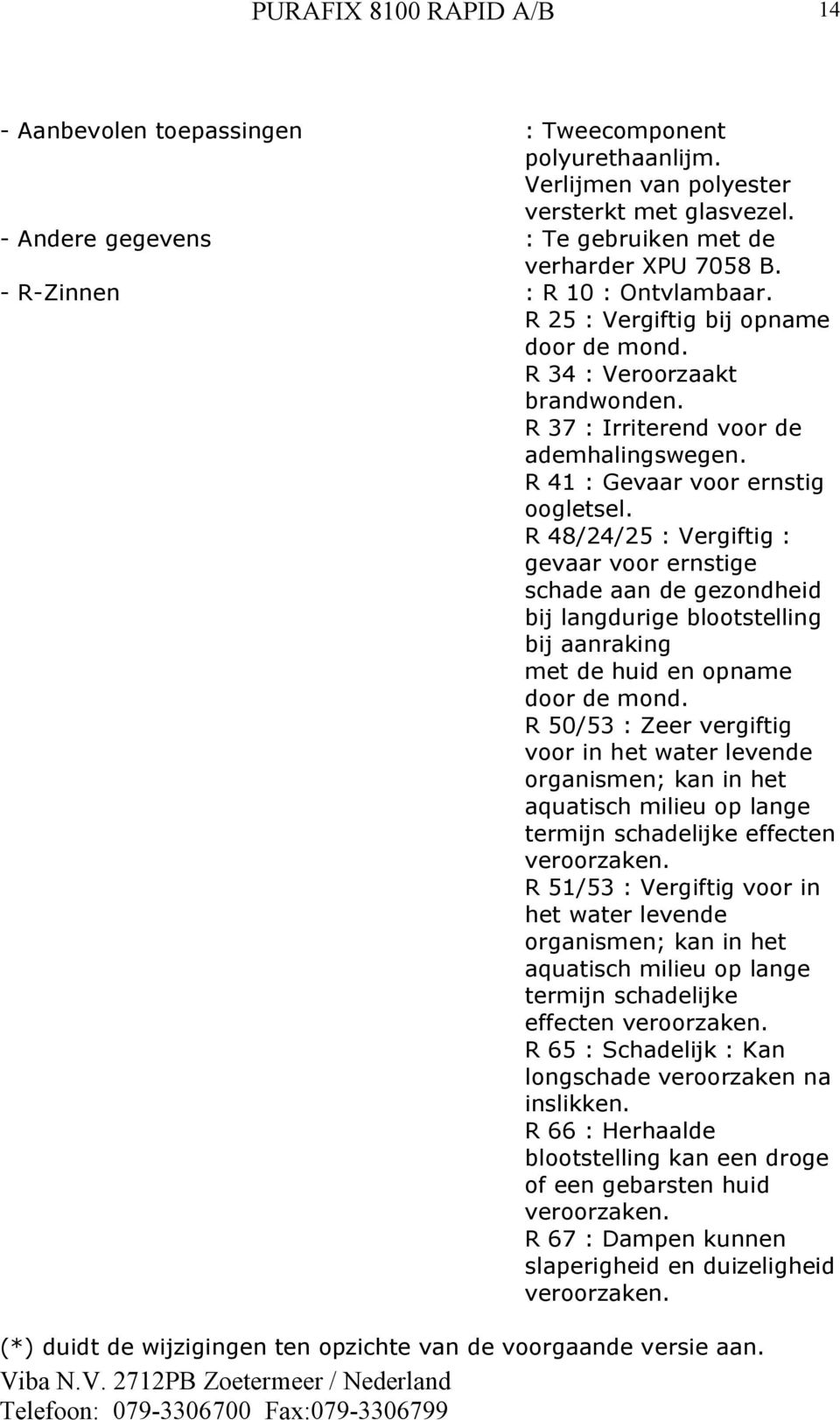 R 48/24/25 : Vergiftig : gevaar voor ernstige schade aan de gezondheid bij langdurige blootstelling bij aanraking met de huid en opname door de mond.