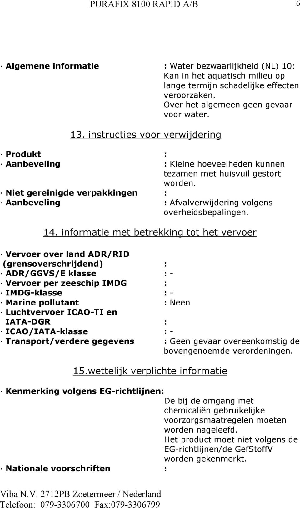 Niet gereinigde verpakkingen : Aanbeveling : Afvalverwijdering volgens overheidsbepalingen. 14.