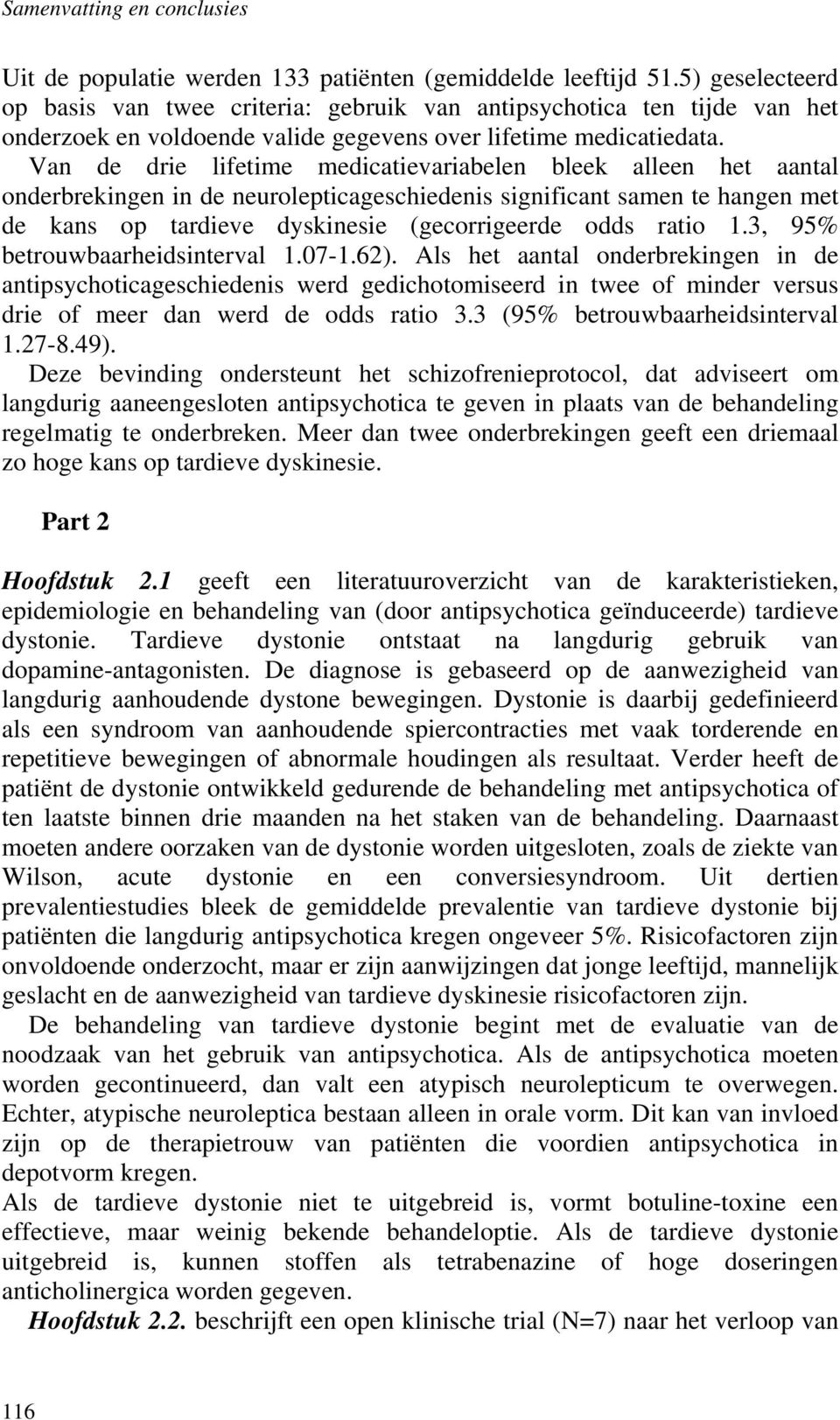 Van de drie lifetime medicatievariabelen bleek alleen het aantal onderbrekingen in de neurolepticageschiedenis significant samen te hangen met de kans op tardieve dyskinesie (gecorrigeerde odds ratio