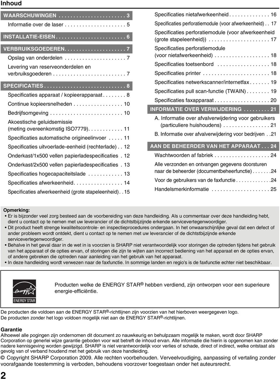 ....... 8 Continue kopieersnelheden................. 10 Bedrijfsomgeving......................... 10 Akoestische geluidsemissie (meting overeenkomstig ISO7779).