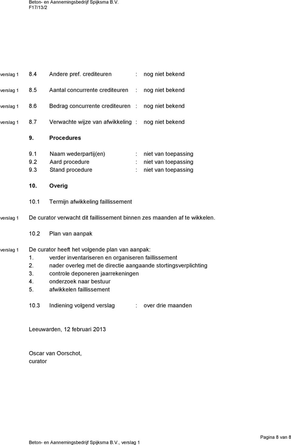 Overig 10.1 Termijn afwikkeling faillissement De curator verwacht dit faillissement binnen zes maanden af te wikkelen. 10.2 Plan van aanpak De curator heeft het volgende plan van aanpak: 1.