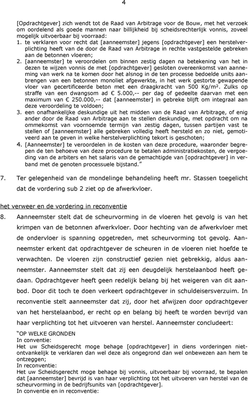 te verklaren voor recht dat [aanneemster] jegens [opdrachtgever] een herstelverplichting heeft van de door de Raad van Arbitrage in rechte vastgestelde gebreken aan de betonnen vloeren; 2.