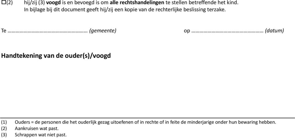 Te (gemeente) op (datum) Handtekening van de ouder(s)/voogd (1) Ouders = de personen die het ouderlijk