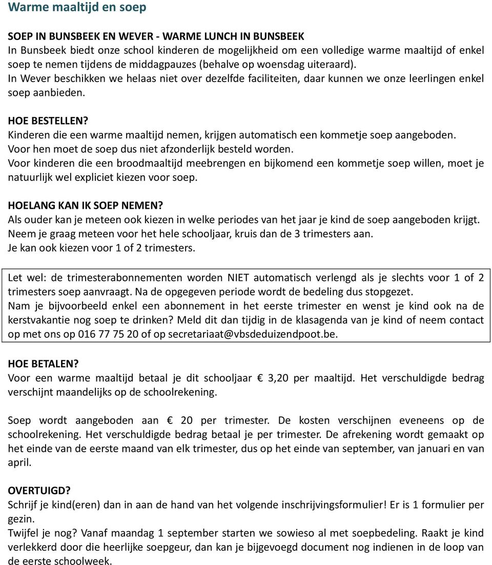 Kinderen die een warme maaltijd nemen, krijgen automatisch een kommetje soep aangeboden. Voor hen moet de soep dus niet afzonderlijk besteld worden.