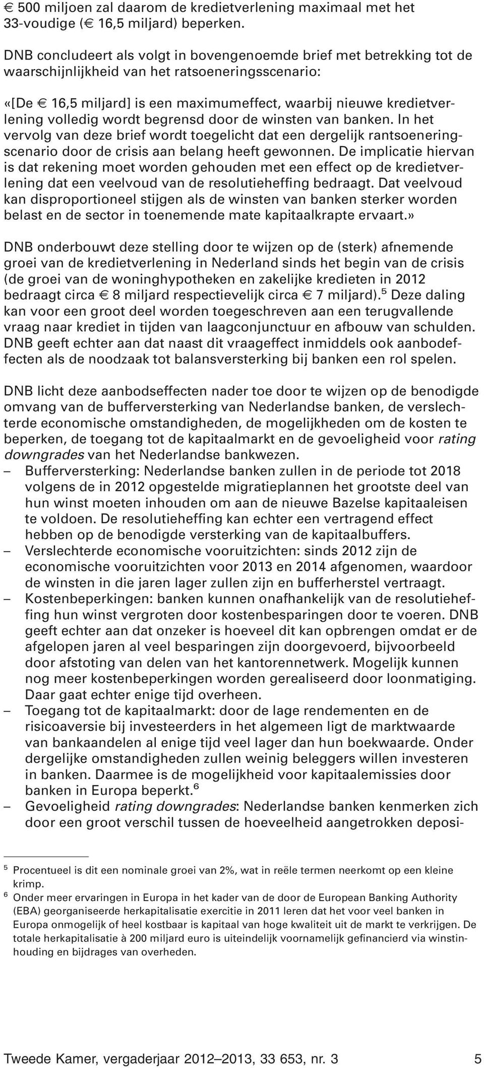 volledig wordt begrensd door de winsten van banken. In het vervolg van deze brief wordt toegelicht dat een dergelijk rantsoeneringscenario door de crisis aan belang heeft gewonnen.