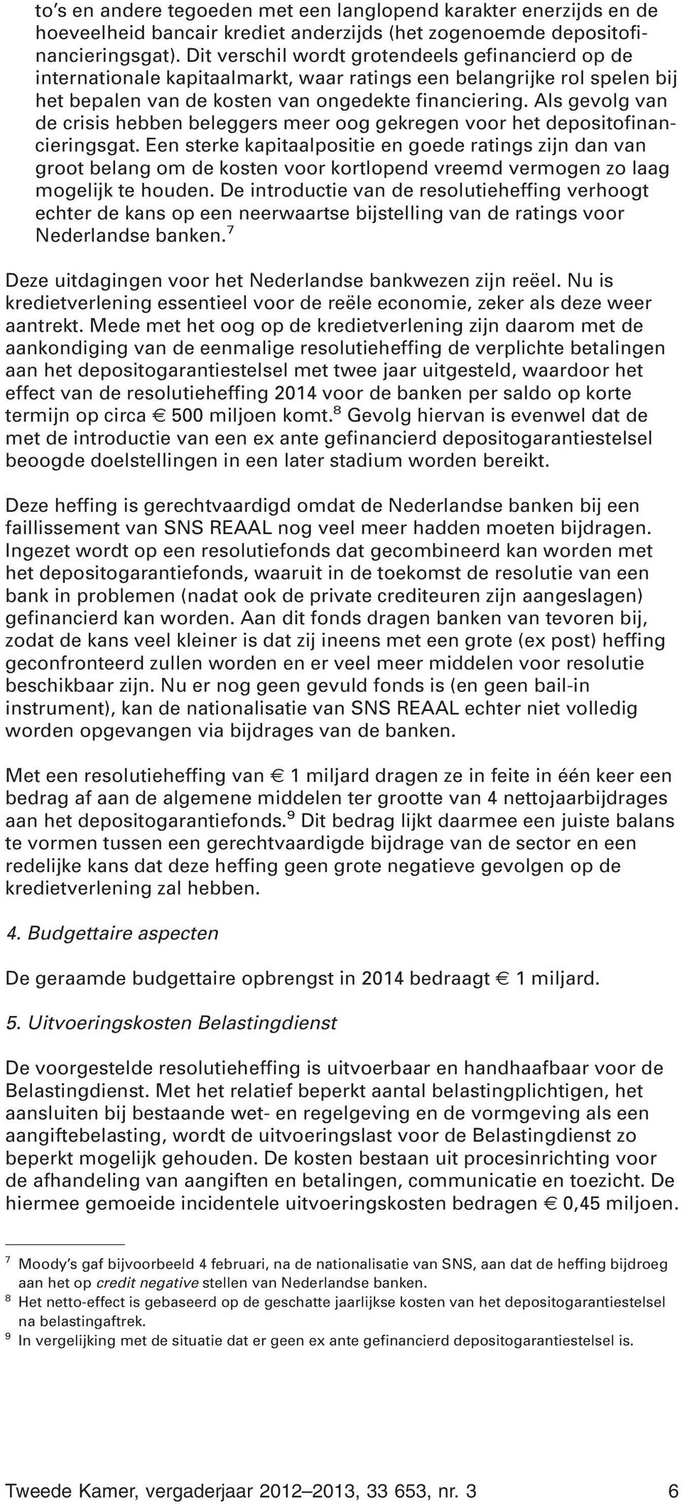 Als gevolg van de crisis hebben beleggers meer oog gekregen voor het depositofinancieringsgat.