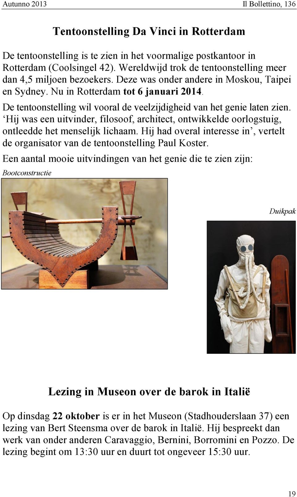 De tentoonstelling wil vooral de veelzijdigheid van het genie laten zien. Hij was een uitvinder, filosoof, architect, ontwikkelde oorlogstuig, ontleedde het menselijk lichaam.