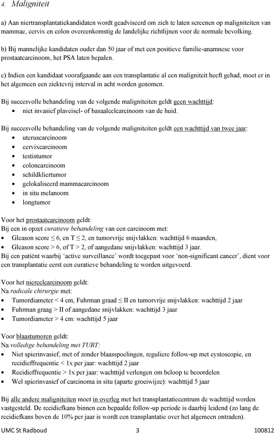 c) Indien een kandidaat voorafgaande aan een transplantatie al een maligniteit heeft gehad, moet er in het algemeen een ziektevrij interval in acht worden genomen.