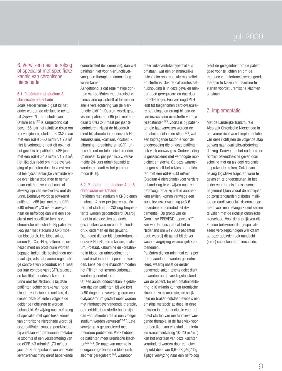 In de studie van O Hare et al 122 is aangetoond dat boven 65 jaar het relatieve risico om te overlijden bij stadium 3 CNS maar met een egfr >50 ml/min/1,73 m 2 niet is verhoogd en dat dit ook niet