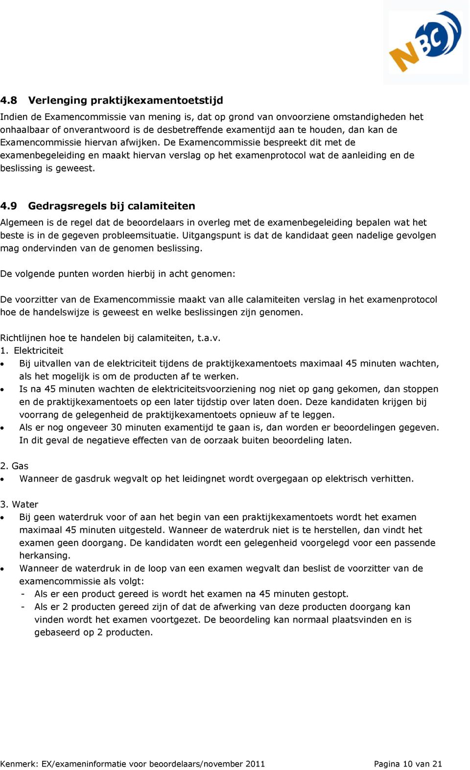 De Examencommissie bespreekt dit met de examenbegeleiding en maakt hiervan verslag op het examenprotocol wat de aanleiding en de beslissing is geweest. 4.