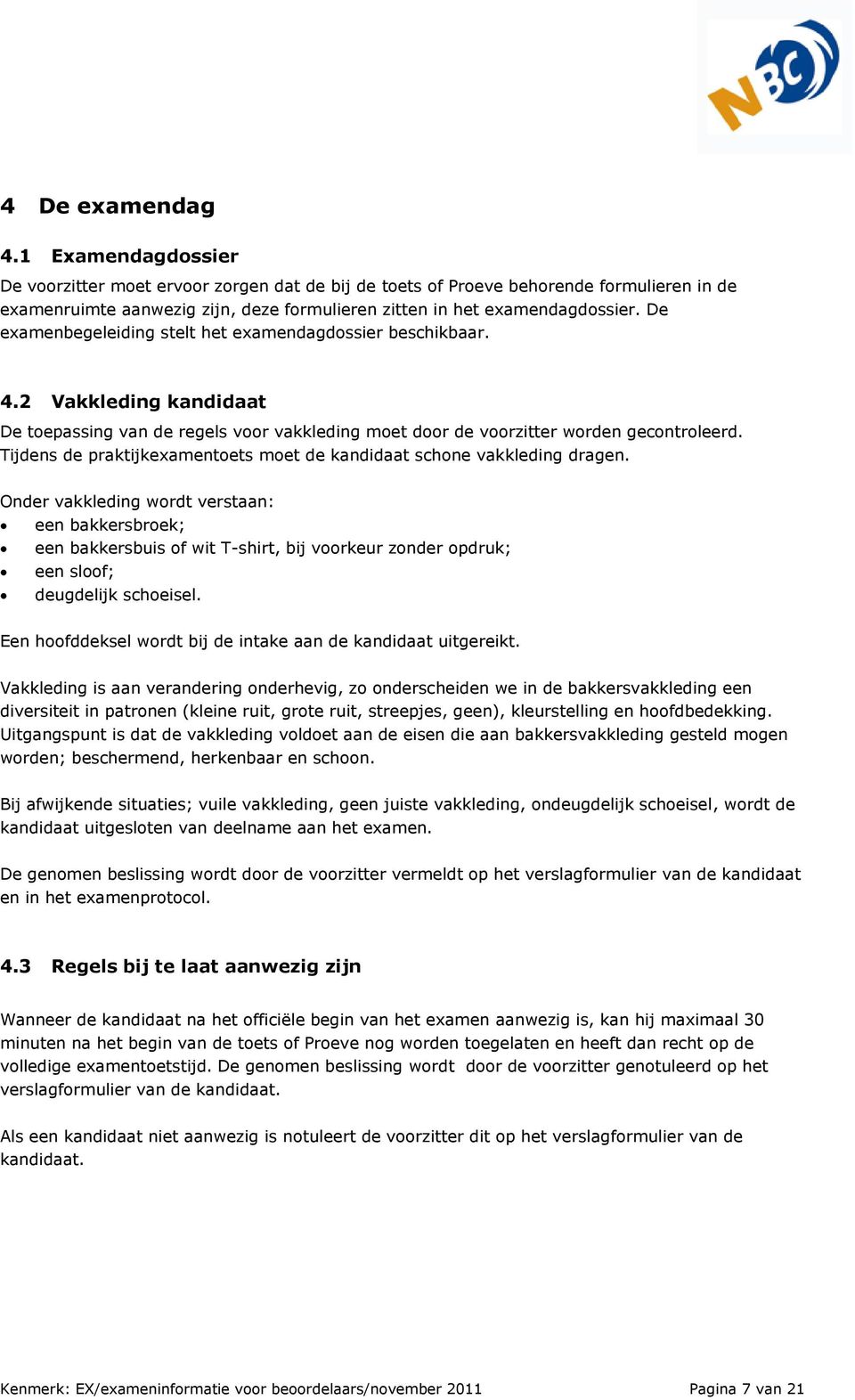 De examenbegeleiding stelt het examendagdossier beschikbaar. 4.2 Vakkleding kandidaat De toepassing van de regels voor vakkleding moet door de voorzitter worden gecontroleerd.