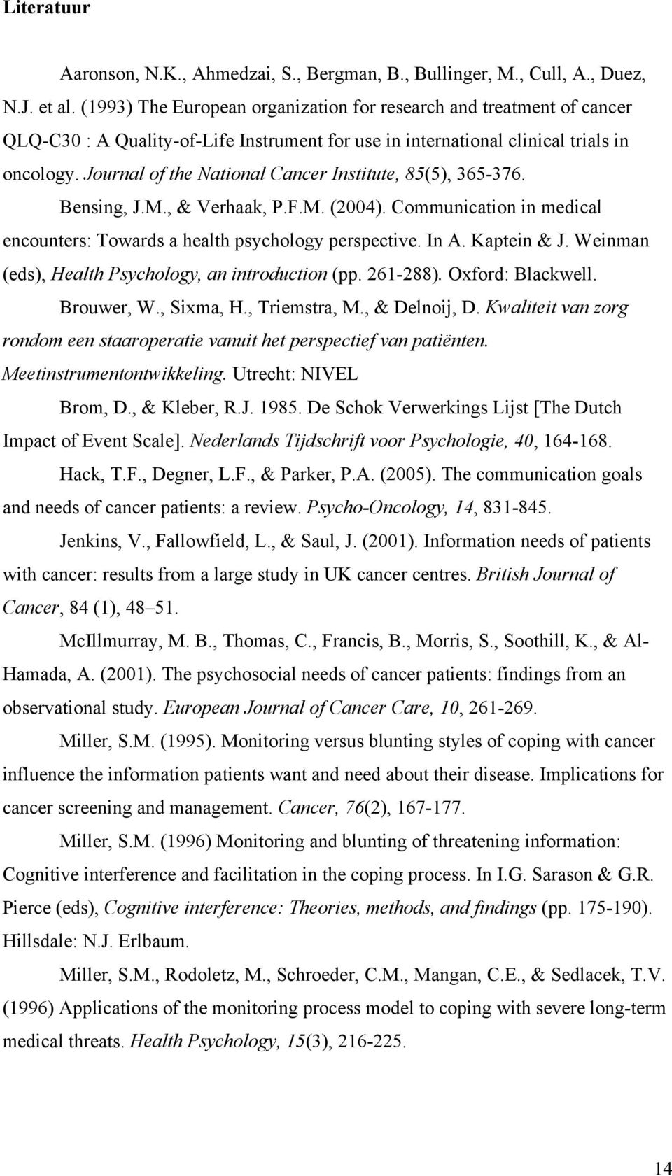 Journal of the National Cancer Institute, 85(5), 365-376. Bensing, J.M., & Verhaak, P.F.M. (2004). Communication in medical encounters: Towards a health psychology perspective. In A. Kaptein & J.