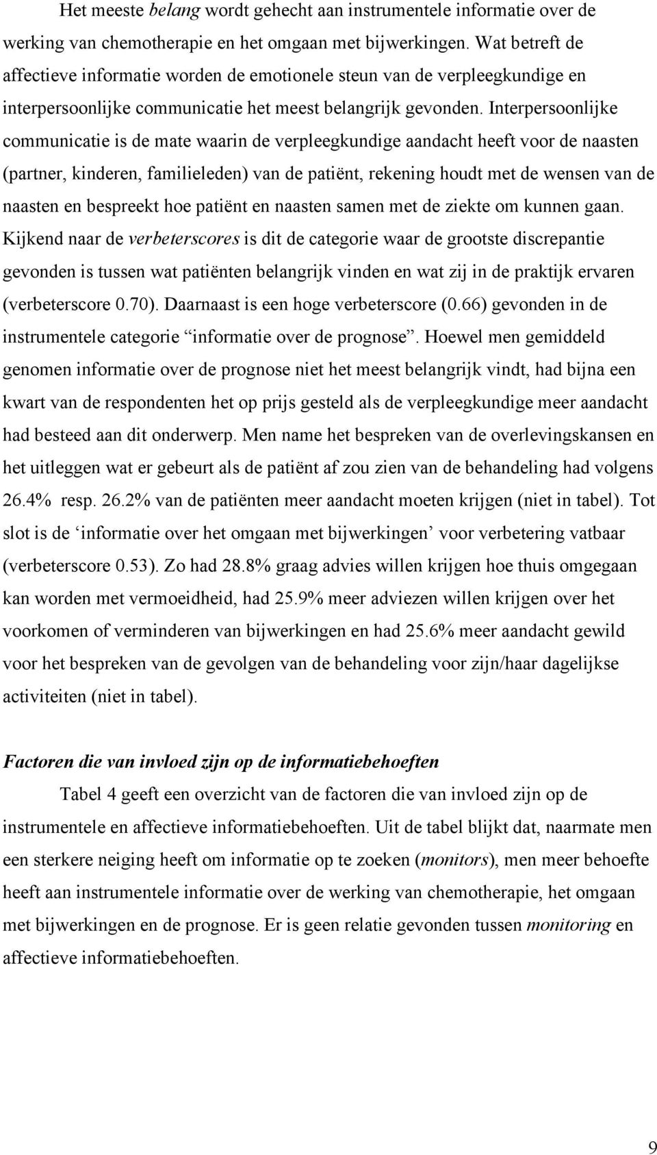 Interpersoonlijke communicatie is de mate waarin de verpleegkundige aandacht heeft voor de naasten (partner, kinderen, familieleden) van de patiënt, rekening houdt met de wensen van de naasten en