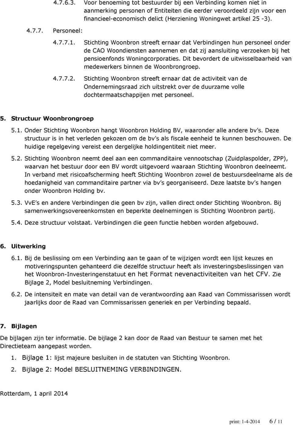 4.7.7. Personeel: 4.7.7.1. Stichting Woonbron streeft ernaar dat Verbindingen hun personeel onder de CAO Woondiensten aannemen en dat zij aansluiting verzoeken bij het pensioenfonds Woningcorporaties.