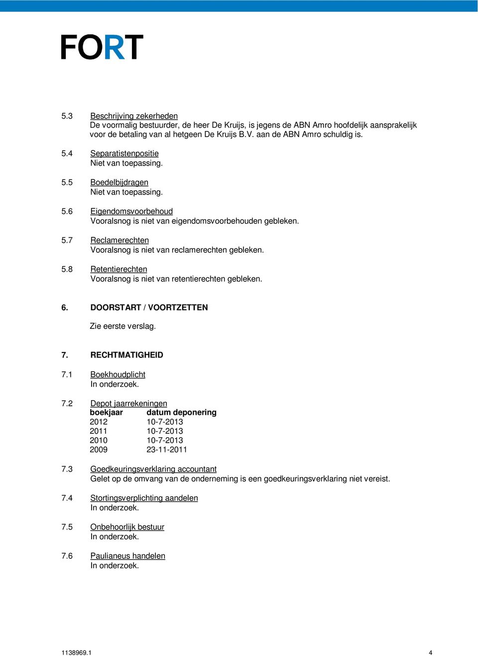 5.8 Retentierechten Vooralsnog is niet van retentierechten gebleken. 6. DOORSTART / VOORTZETTEN Zie eerste verslag. 7. RECHTMATIGHEID 7.1 Boekhoudplicht 7.