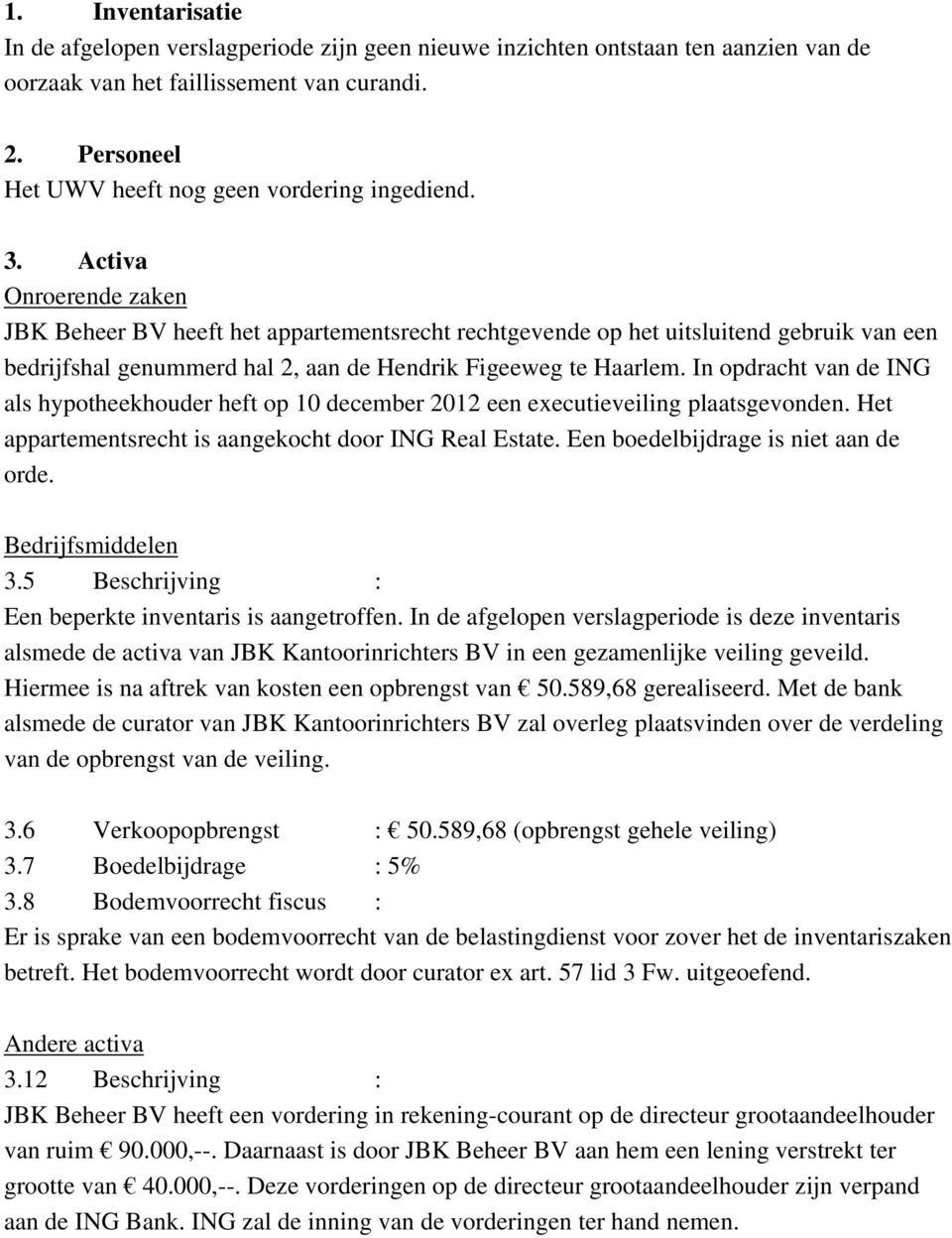 Activa Onroerende zaken JBK Beheer BV heeft het appartementsrecht rechtgevende op het uitsluitend gebruik van een bedrijfshal genummerd hal 2, aan de Hendrik Figeeweg te Haarlem.