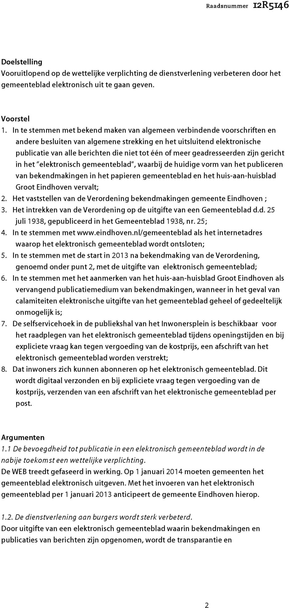 meer geadresseerden zijn gericht in het elektronisch gemeenteblad, waarbij de huidige vorm van het publiceren van bekendmakingen in het papieren gemeenteblad en het huis-aan-huisblad Groot Eindhoven