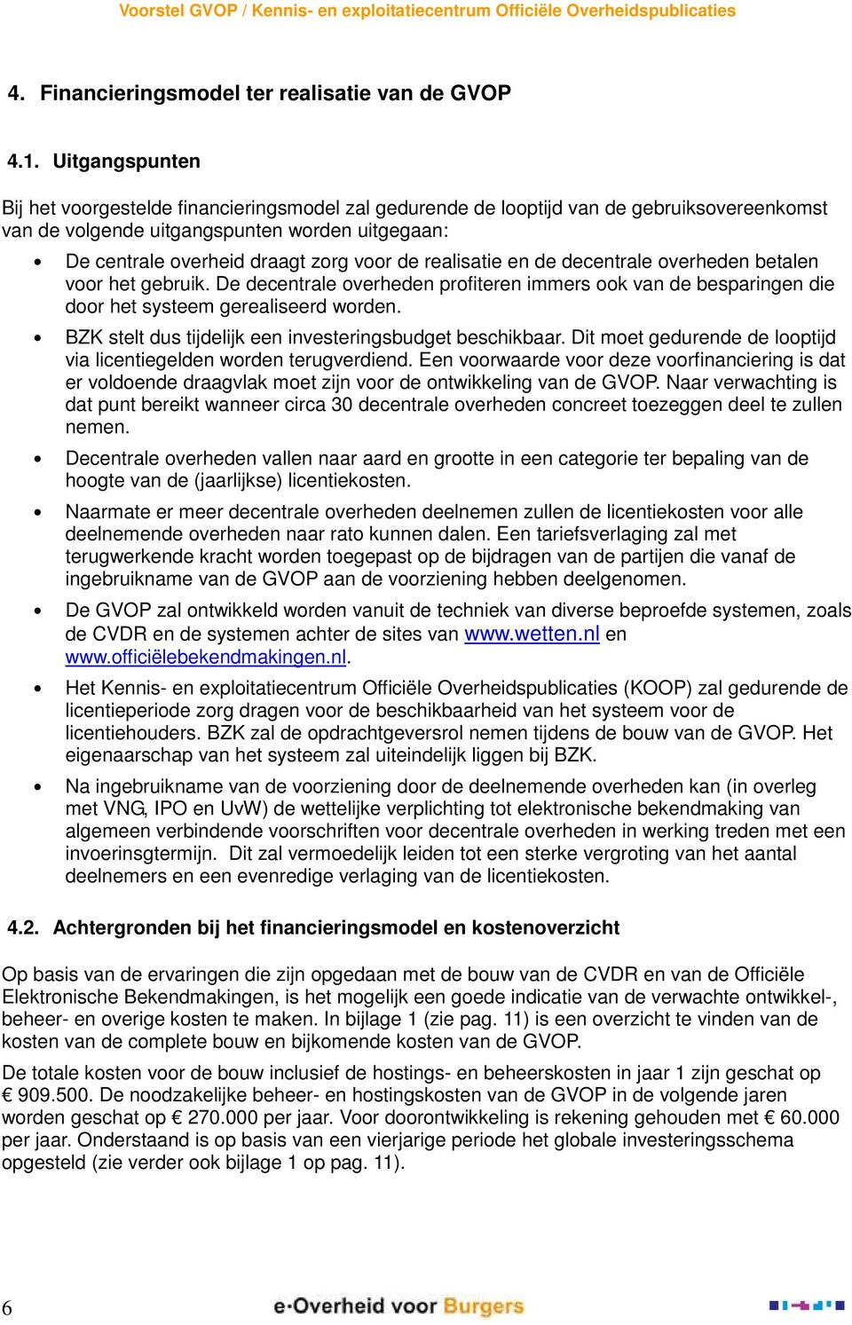 realisatie en de decentrale overheden betalen voor het gebruik. De decentrale overheden profiteren immers ook van de besparingen die door het systeem gerealiseerd worden.