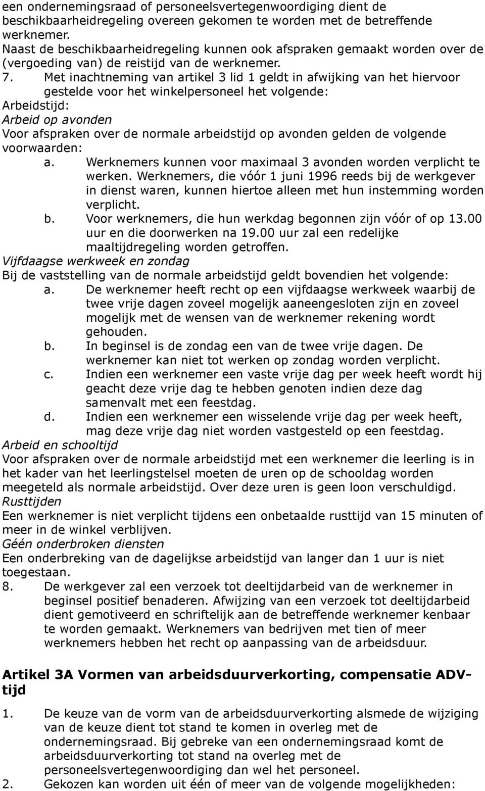 Met inachtneming van artikel 3 lid 1 geldt in afwijking van het hiervoor gestelde voor het winkelpersoneel het volgende: Arbeidstijd: Arbeid op avonden Voor afspraken over de normale arbeidstijd op