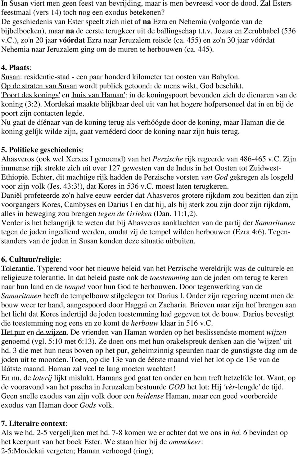 455) en zo'n 30 jaar vóórdat Nehemia naar Jeruzalem ging om de muren te herbouwen (ca. 445). 4. Plaats: Susan: residentie-stad - een paar honderd kilometer ten oosten van Babylon.