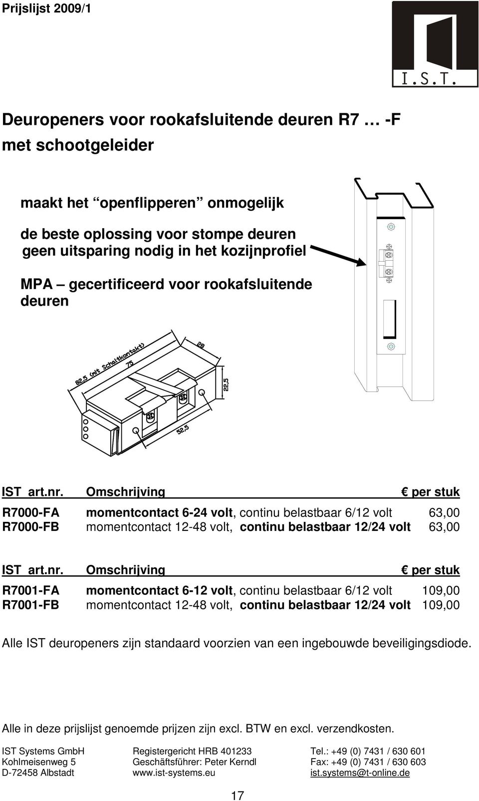 Omschrijving per stuk R7000-FA momentcontact 6-24 volt, continu belastbaar 6/12 volt 63,00 R7000-FB momentcontact 12-48 volt, continu belastbaar 12/24 volt 63,00 IST