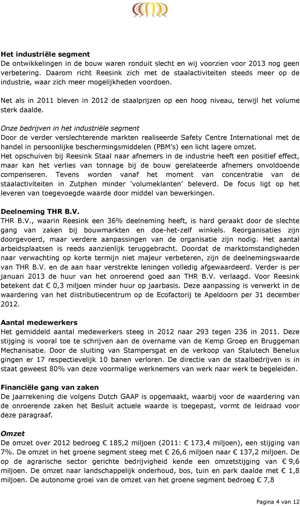 Net als in 2011 bleven in 2012 de staalprijzen op een hoog niveau, terwijl het volume sterk daalde.