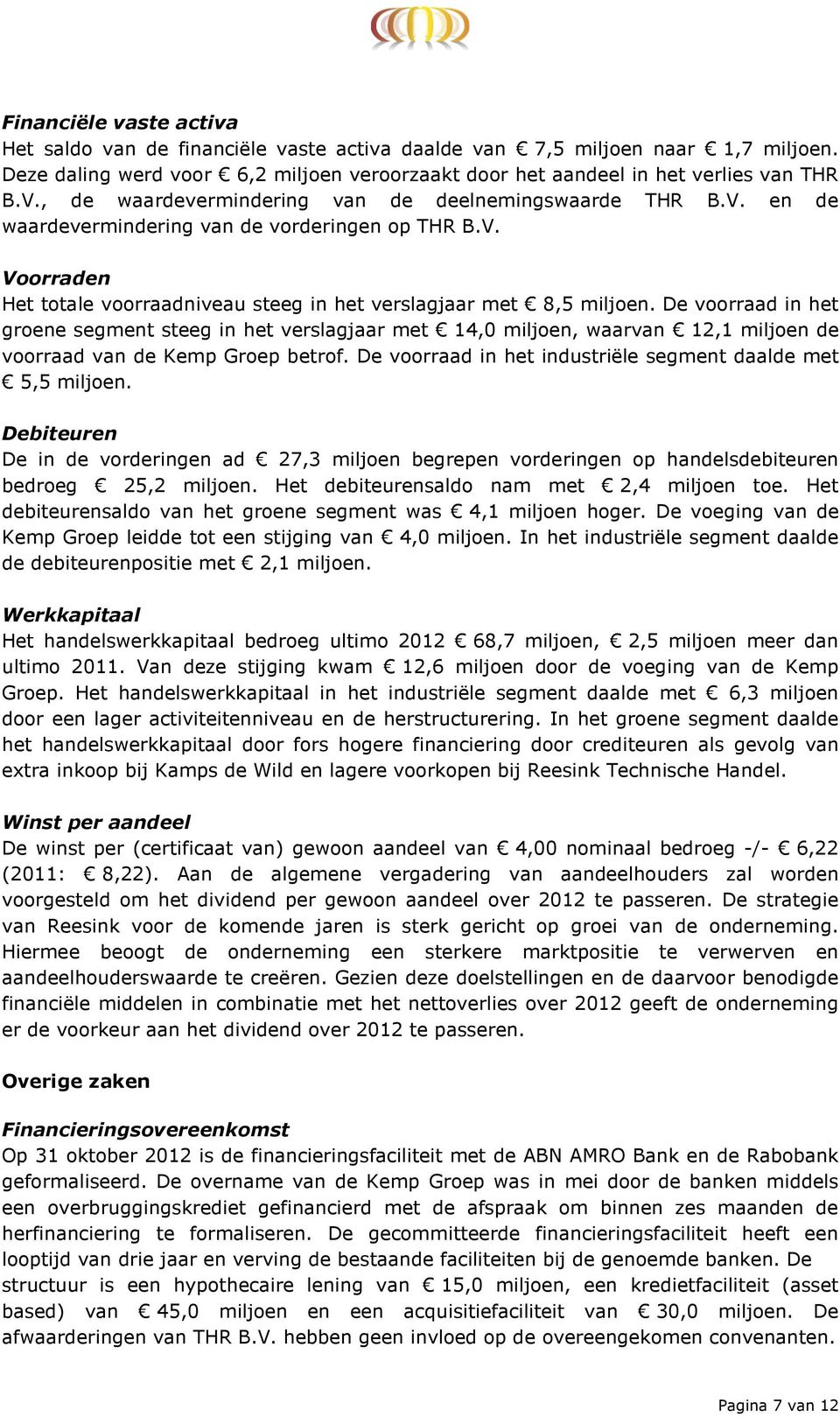 De voorraad in het groene segment steeg in het verslagjaar met 14,0 miljoen, waarvan 12,1 miljoen de voorraad van de Kemp Groep betrof. De voorraad in het industriële segment daalde met 5,5 miljoen.